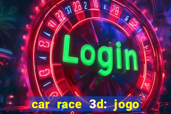 car race 3d: jogo de carros